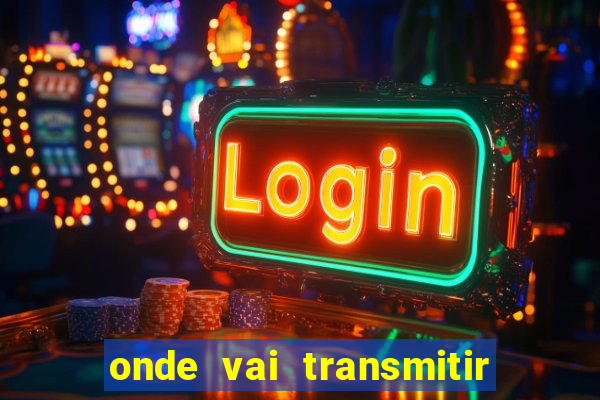 onde vai transmitir o jogo do brasil hoje
