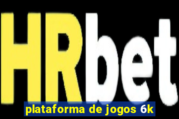 plataforma de jogos 6k