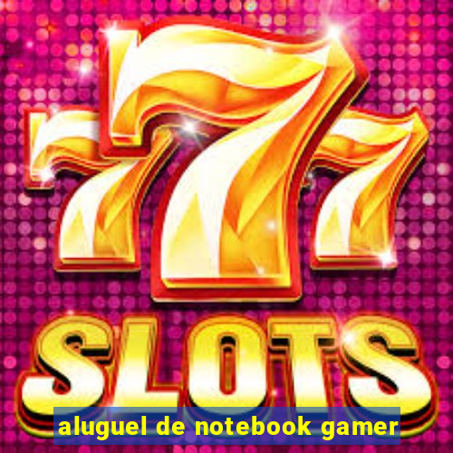 aluguel de notebook gamer