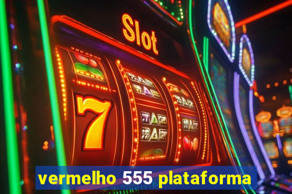 vermelho 555 plataforma