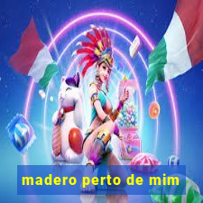 madero perto de mim
