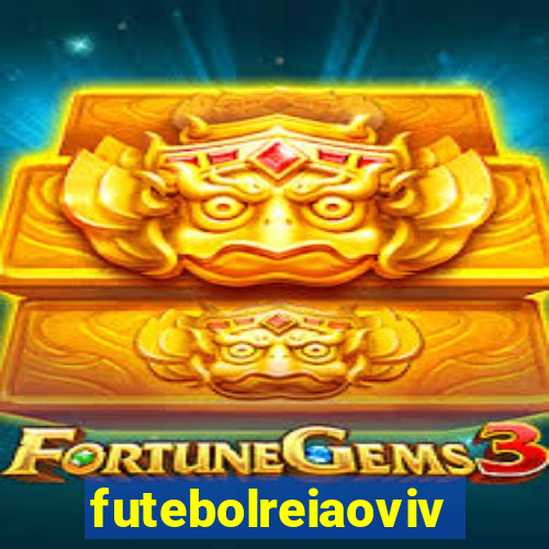 futebolreiaovivo