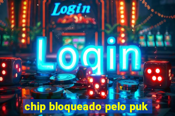 chip bloqueado pelo puk