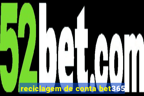 reciclagem de conta bet365