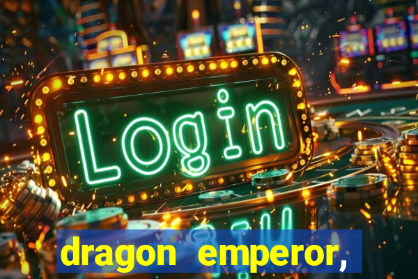 dragon emperor, martial god