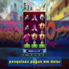 pesquisas pagas em dolar