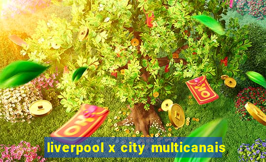 liverpool x city multicanais