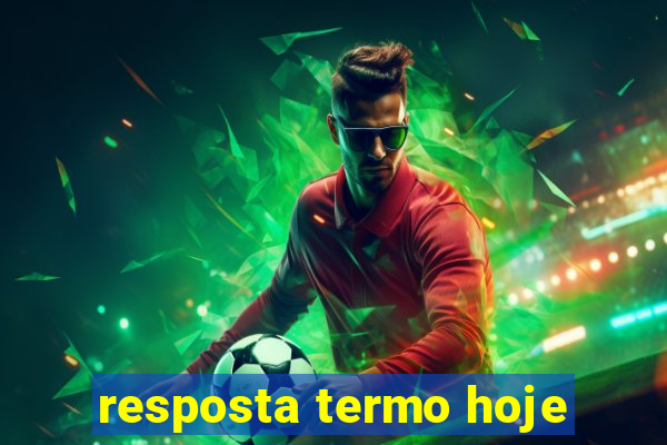 resposta termo hoje