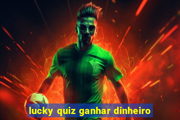 lucky quiz ganhar dinheiro