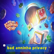 bad anninha privacy