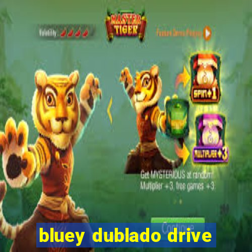 bluey dublado drive
