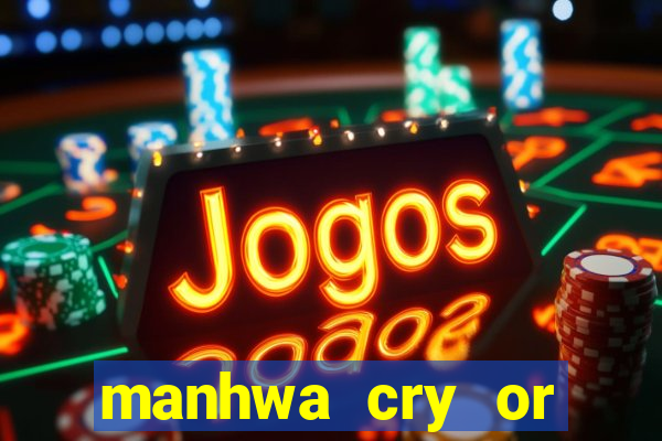 manhwa cry or better beg