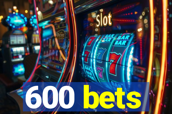 600 bets
