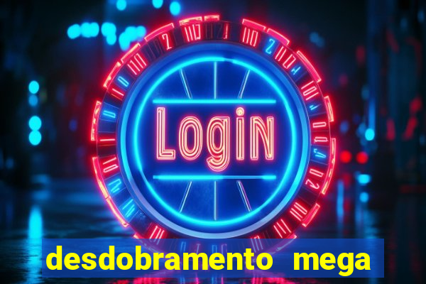 desdobramento mega sena 18 dezenas