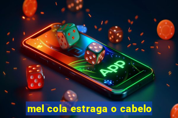 mel cola estraga o cabelo