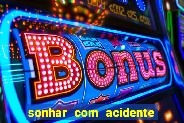 sonhar com acidente jogo do bicho