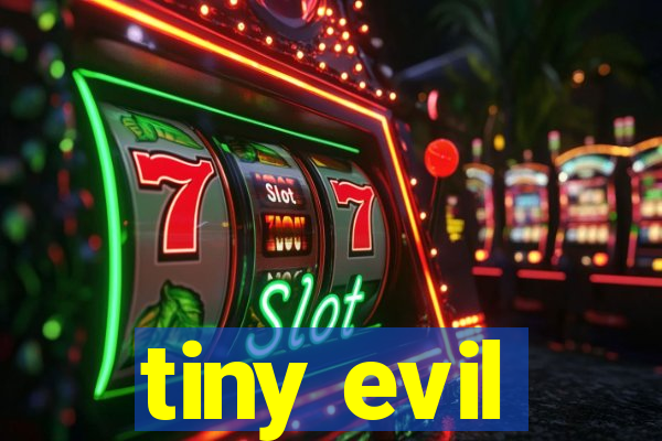 tiny evil