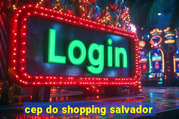 cep do shopping salvador