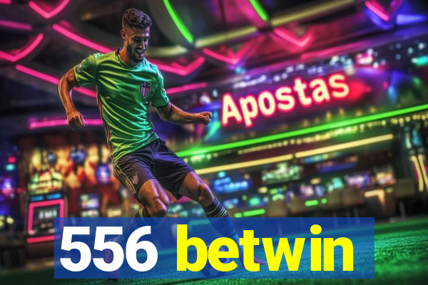 556 betwin