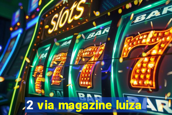 2 via magazine luiza
