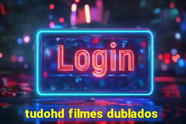 tudohd filmes dublados