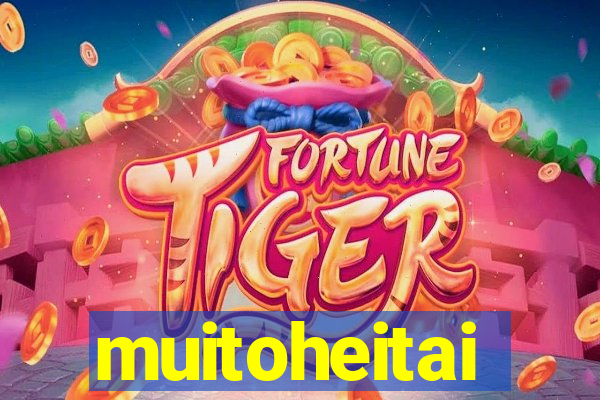 muitoheitai