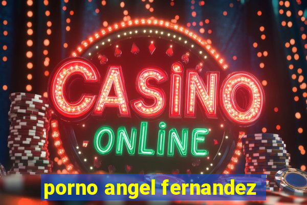 porno angel fernandez