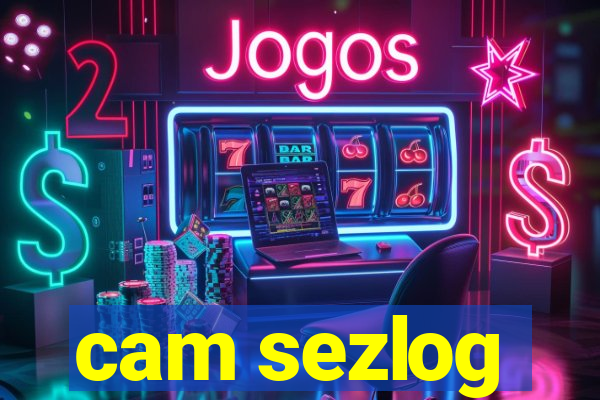 cam sezlog