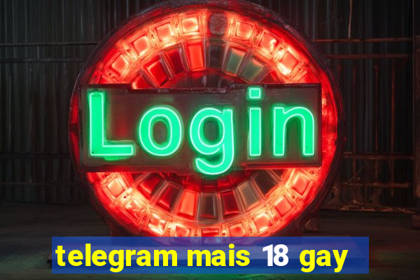 telegram mais 18 gay
