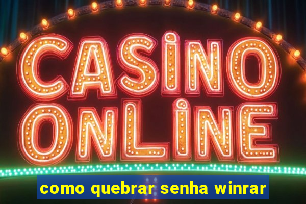 como quebrar senha winrar