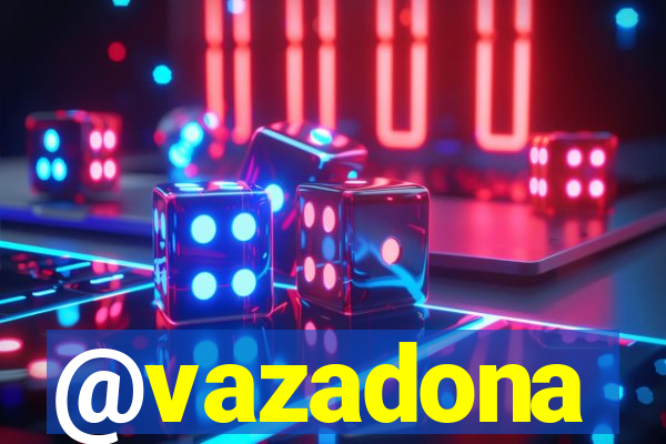 @vazadona