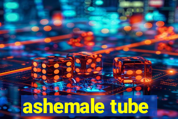 ashemale tube