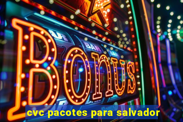 cvc pacotes para salvador