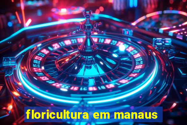 floricultura em manaus