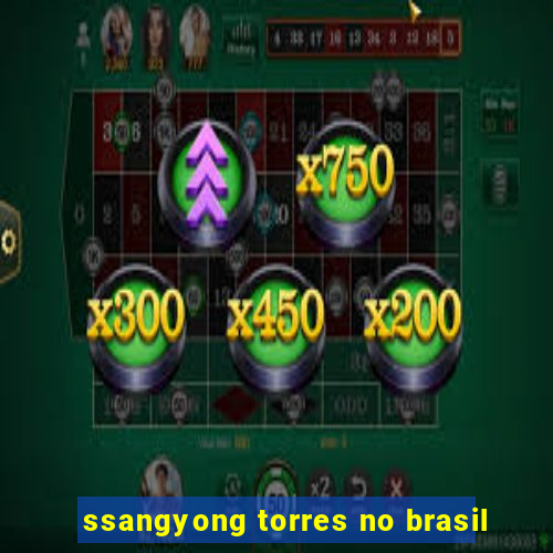 ssangyong torres no brasil