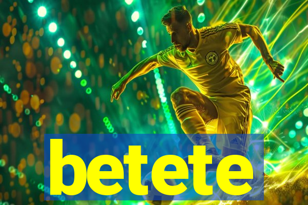 betete
