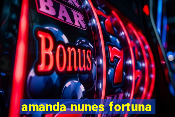amanda nunes fortuna