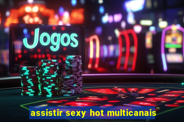 assistir sexy hot multicanais
