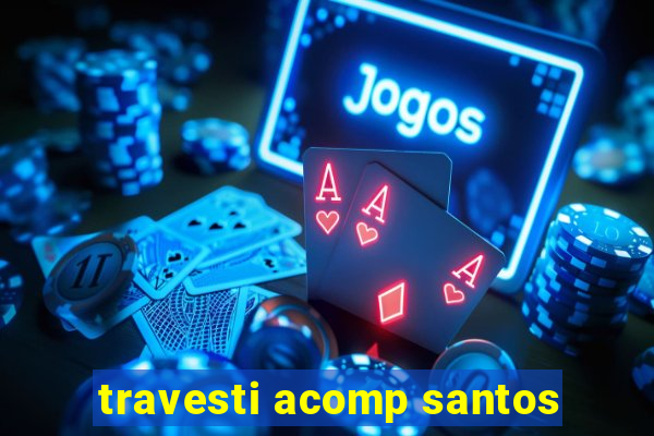 travesti acomp santos