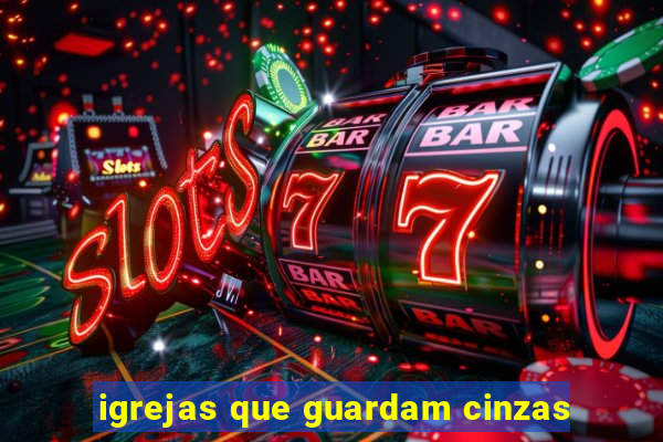 igrejas que guardam cinzas