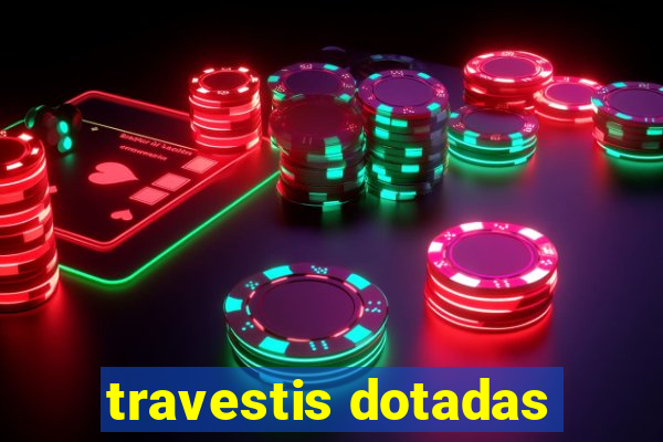 travestis dotadas