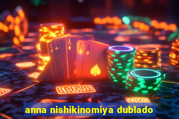 anna nishikinomiya dublado