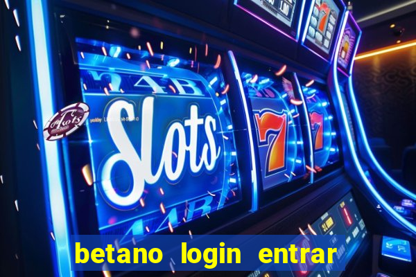 betano login entrar na minha conta