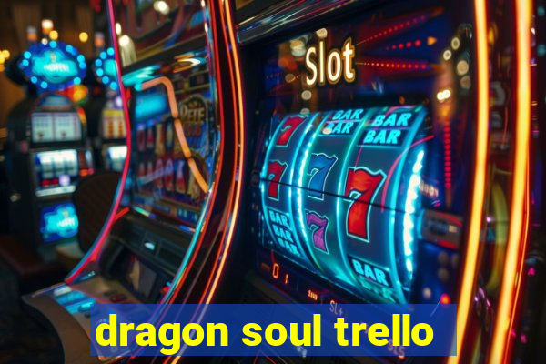 dragon soul trello