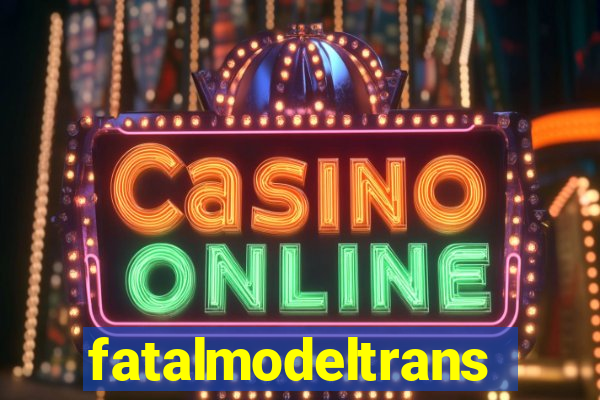 fatalmodeltrans