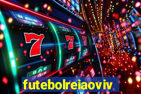 futebolreiaovivo