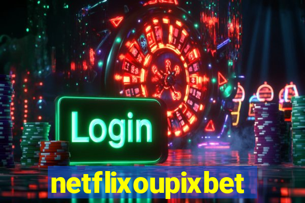 netflixoupixbet