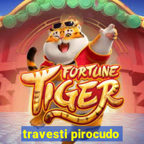 travesti pirocudo