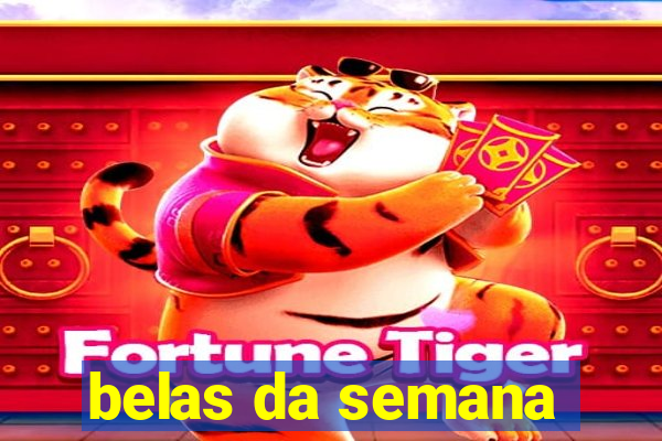 belas da semana