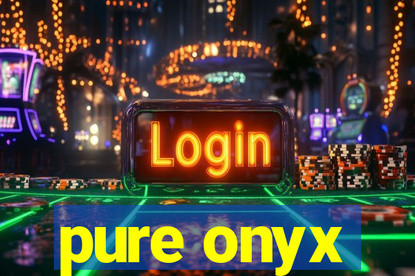 pure onyx